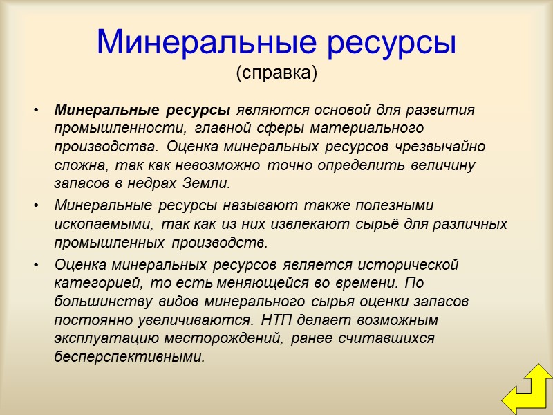 Минеральные ресурсы (справка) Минеральные ресурсы являются основой для развития промышленности, главной сферы материального производства. Минеральные ресурсы (справка) Минеральные ресурсы являются основой для развития промышленности, главной сферы материального производства.